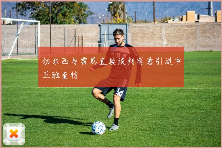 切尔西与雷恩直接谈判有意引进中卫雅奎特