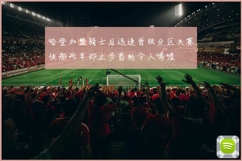 哈登加盟骑士后迅速晋级分区决赛快船两年却止步首轮令人唏嘘